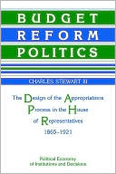 Budget Reform Politics: The Design of the Appropriations Process in the House of Representatives, 1865-1921