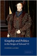 Kingship and Politics in the Reign of Edward VI by Stephen Alford: Book Cover