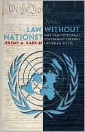 Law without Nations?: Why Constitutional Government Requires Sovereign States