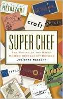 Super Chef: The Making of the Great Modern Restaurant Empires