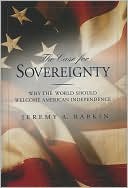 Case For Sovereignty: Why the World Should Welcome American Independence