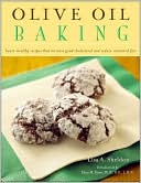 Olive Oil Baking: Heart-Healthy Recipes That Increase Good Cholesterol and Reduce Saturated Fats