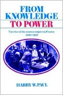 From Knowledge to Power: The Rise of the Science Empire in France, 1860-1939