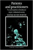 Patients and Practitioners: Lay Perceptions of Medicine in Pre-industrial Society