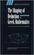 The Shaping of Deduction in Greek Mathematics: A Study in Cognitive History