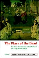 The Place of the Dead: Death and Remembrance in Late Medieval and Early Modern Europe