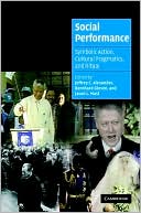 Social Performance: Symbolic Action, Cultural Pragmatics, and Ritual