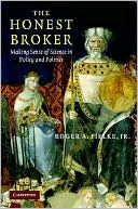 The Honest Broker: Making Sense of Science in Policy and Politics