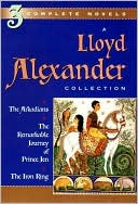 A Lloyd Alexander Collection: The Arkadians, The Iron Ring, The Remarkable Journey of Prince Jen