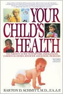 Your Child's Health: The Parents' Guide to Symptoms, Emergencies, Common Illnesses, Behavior and School Problems