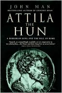 Attila The Hun: A Barbarian King and the Fall of Rome