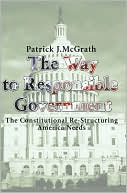 The Way to Responsible Government: The Constitutional Re-Structuring America Needs