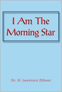 I Am The Morning Star by Dr. H. Lawrence Zillmer: NOOK Book Cover