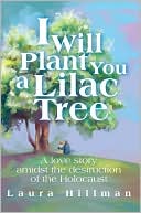 I Will Plant You a Lilac Tree:A Love Story Amidst the Destruction of the Holocaust