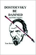 Dostoevsky Be Damned: And Other Stories