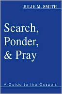 Search, Ponder, and Pray: A Guide to the Gospels