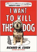I Want to Kill the Dog by Richard M. Cohen: Book Cover