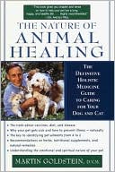 The Nature of Animal Healing: The Definitive Holistic Medicine Guide to Caring for Your Dog and Cat