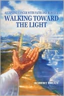 Walking Toward the Light: Accepting Cancer with Faith and Resolve