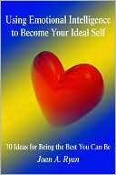 Using Emotional Intelligence to Become Your Ideal Self: 70 Ideas for Being the Best You Can Be