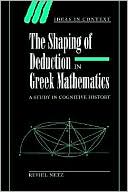 The Shaping of Deduction in Greek Mathematics: A Study in Cognitive History