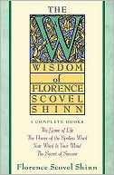 The Wisdom of Florence Scovel Shinn: Four Complete Books, the Game of Life and how to Play It/the Power of the Spoken Word/Your Word Is Your Wand, The Secret of Success