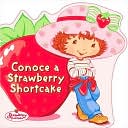 Conozca a Strawberry Shortcake