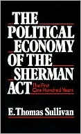 The Political Economy of the Sherman Act: The First One Hundred Years
