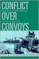 Conflict over Convoys: Anglo-American Logistics Diplomacy in the Second World War