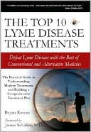 The Top 10 Lyme Disease Treatments: Defeat Lyme Disease with the Best of Conventional and Alternative Medicine