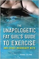 The Unapologetic Fat Girl's Guide to Exercise and Other Incendiary Acts by Hanne Blank: NOOK Book Cover