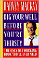 Dig Your Well Before You're Thirsty: The Only Networking Book You'll Ever Need