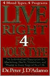 Live Right 4 Your Type: The Individualized Prescription for Maximizing Health, Well-Being, and Vitality in Every Stage of Your Life