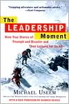 Leadership Moment: Nine True Stories of Triumph and Disaster and Their Lessons for Us All