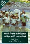Where There Is No Doctor: A Village Health Care Handbook