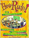 How Rude!: The Teenagers' Guide to Good Manners, Proper Behavior, and Not Grossing People Out