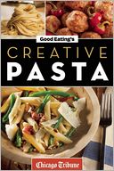 Good Eating's Creative Pasta by Chicago Tribune Staff: NOOK Book Cover