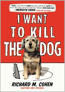 I Want to Kill the Dog by Richard M. Cohen: NOOK Book Cover