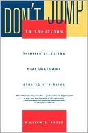 Don't Jump to Solutions: Thirteen Delusions That Undermine Strategic Thinking