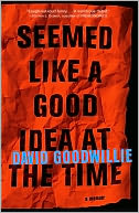 Seemed Like a Good Idea at the Time by David Goodwillie: NOOK Book Cover