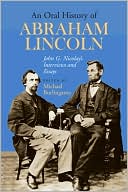 An Oral History of Abraham Lincoln: John G. Nicolay's Interviews and Essays