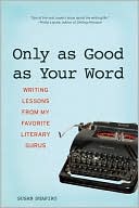 Only As Good As Your Word: Writing Lessons from My Favorite Literary Gurus