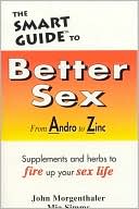 Smart Guide to Better Sex: From Andro to Zinc..Supplements and Herbs to Fire up Your Sex Life
