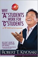 Why "A" Students Work for "C" Students and Why "B" Students Work for the Government by Robert T. Kiyosaki: Book Cover