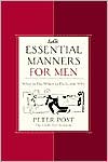 Essential Manners for Men: What to Do, When to Do It, and Why