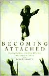 Becoming Attached: First Relationships and How They Shape Our Capacity to Love