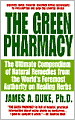 Green Pharmacy: The Ultimate Compendium of Natural Remedies from the World's Foremost Authority on Healing Herbs