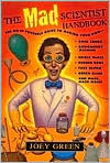 The Mad Scientist: The Do-It-Yourself Guide to Making Your Own Rock Candy, Anti-Gravity Machine, Edible Grass, Rubber Eggs, Fake Blood, Green Slime and Much, Much More