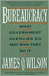 Bureaucracy: What Government Agencies Do and Why They Do It