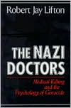 Nazi Doctors: Medical Killing and the Psychology of Genocide